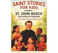 Saint Stories for Kids - Volume 1: St John Bosco: Inspiring tales of faith, kindness, and courage for young hearts