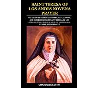 SAINT TERESA OF LOS ANDES NOVENA PRAYER: Unfailing Devotional Prayers, Reflections, and Intercessions to Saint Teresa of Los Andes, Patron Saint of ... (CATHOLIC NOVENA PRAYERBOOK COLLECTION)