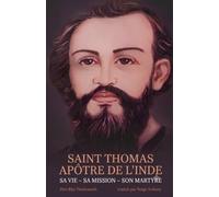 Saint Thomas Apôtre de l’Inde: Sa Vie - Sa Mission - Son Martyre