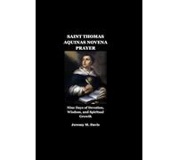 SAINT THOMAS AQUINAS NOVENA PRAYER: Nine Days of Devotion, Wisdom, and Spiritual Growth