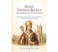 SAINT THOMAS BECKET: ARCHBISHOP OF CANTERBURY: A Catholic Biography of Faith, Courage, and Martyrdom-With the Litany and Nine-Day Novena