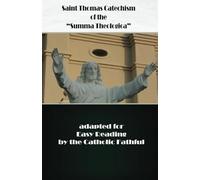 Saint Thomas Catechism of the "Summa Theologica": Adapted for Easy Reading by the Catholic Faithful