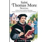 Saint Thomas More Novena: A Patron Saint of difficult marriages, lawyer, statesmen and politicians, adopted children