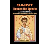 Saint Thomas the Apostle (Apostle of India): Discover His Remarkable Life and Legacy