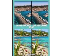 SAINT-TROPEZ TRAVEL GUIDE 2025 (GLOBAL DESTINATION TRAVEL FOR AGES)