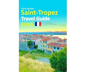 Saint-Tropez Travel Guide 2026: French Riviera Dreams Filled with Beaches, Culture, Local Secrets, Easy Planning, Seasonal Tips, Hidden Gems, and a Relaxed 6-day travel itinerary and more