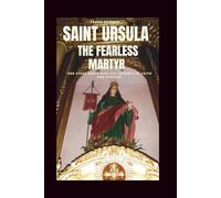 Saint Ursula: The Fearless Martyr: Her Story and a Nine-Day Journey of Faith and Purpose (Sacred novena collection)