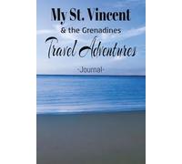 Saint Vincent and the Grenadines Travels: Romance, Fun, Adventure, Beaches, & Parties! On Your Next Vacation, Take This Elegant "100 Pages Blank ... and Experiences You Don't Want to Forget.