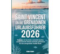 SAINT VINCENT UND DIE GRENADINEN URLAUBSFÜHRER 2026: Entdecken Sie Top-Inseln, versteckte Buchten, atemberaubende Strände und lokale Geheimnisse für eine unvergessliche Karibik-Flucht