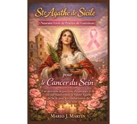 SAINTE AGATHA DE SICILE LIVRE DE PRIÈRES DE GUÉRISON DE LA NOVENA POUR LE CANCER DU SEIN.: Une neuvaine de guérison, d'espoir et de foi par l'intercession de sainte Agathe de Sicile pour les guerrière