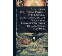 Sainte Bible Contenant L'ancien Et Le Nouveau Testament, Avec Une Traduction Française En Forme De Paraphrase, Volume 3...