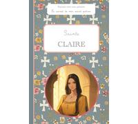 Sainte Claire, le carnet de mon saint patron, 6-10 ANS: Raconte-moi mon prénom