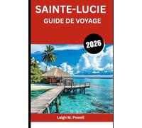 SAINTE-LUCIE GUIDE DE VOYAGE 2026: Votre guide complet du joyau des Caraïbes