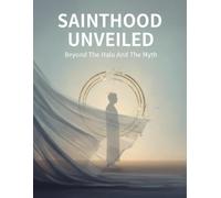 Sainthood Unveiled: Beyond The Halo And The Myth