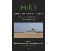 Saintly Spheres and Islamic Landscapes: Emplacements of Spiritual Power across Time and Place: 147 (Handbook of Oriental Studies: Section 1; The Near and Middle East)