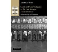 Saints and Church Spaces in the Late Antique Mediterranean: Architecture, Cult, And Community (Greek Culture in the Roman World)