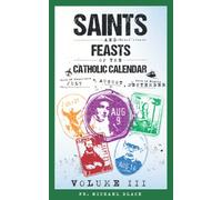 Saints and Feasts of the Catholic Calendar Volume III: July, August, September