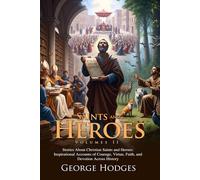 Saints and Heroes Volume II: Inspirational Stories of Saints and Heroes: Stories of Devotion That Shape History - Fully Illustrated Edition with Author Biography