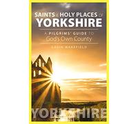 Saints and Holy Places of Yorkshire: A Pilgrims' Guide to God's Own County