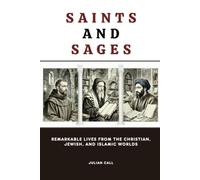 Saints and Sages: Remarkable Lives from the Christian, Jewish, and Islamic Worlds