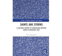 Saints and Storms: A Cultural History of Miraculous Weather Events in Medieval Italy (Studies in Medieval Religions and Cultures)