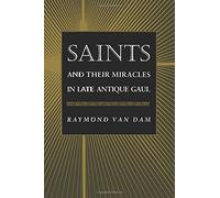 Saints and Their Miracles in Late Antique Gaul
