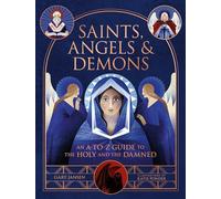 Saints, Angels & Demons: An A-to-Z Guide to the Holy and the Damned