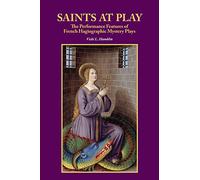 Saints at Play (Research in Medieval and Early Modern Culture): The Performance Features of French Hagiographic Mystery Plays: 11