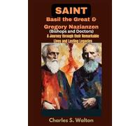 Saints Basil the Great and Gregory Nazianzen (Bishops and Doctors): A Journey through their Remarkable Lives and Lasting Legacies