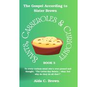 SAINTS, CASSEROLES & CURIOSITY 3: THE GOSPEL ACCORDING TO SISTER BROWN.
