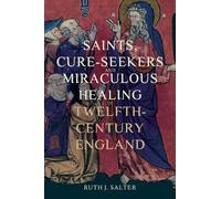 Saints, Cure-Seekers and Miraculous Healing in Twelfth-Century England: 1 (Health and Healing in the Middle Ages)