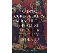 Saints, Cure-Seekers and Miraculous Healing in Twelfth-Century England: 1 (Health and Healing in the Middle Ages)