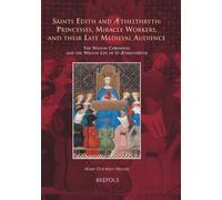 Saints Edith and ?Thelthryth - Princesses, Miracle Workers, and Their Late Medieval Audience: The Wilton Chronicle and The Wilton Life of St ?Thelthryth: 25 (Medieval Women: Texts and Contexts)