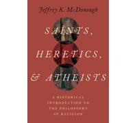 Saints, Heretics, and Atheists: A Historical Introduction to the Philosophy of Religion