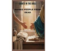 SAINTS IN THE BIBLE WHO RAISED PEOPLE FROM DEAD: Scripture, Saints, And The God Who Brings The Dead To Life