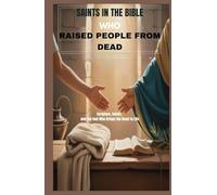 SAINTS IN THE BIBLE WHO RAISED PEOPLE FROM DEAD: Scripture, Saints, And The God Who Brings The Dead To Life