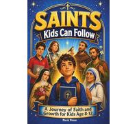 Saints Kids Can Follow: 26 Catholic Saints Inspiring Stories and 52 Weeks of Reflection, Real-Life Challenges, and Character-Building Lessons to Help Kids Grow in Courage, Kindness, and Faith