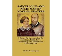 SAINTS LOUIS AND ZÉLIE MARTIN NOVENA PRAYERS: A Powerful Intercession for Marriage, Faith, Love, Parenting, and Holiness in Everyday Life