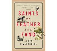 Saints of Feather and Fang: How the Animals We Love and Fear Connect Us to God: 1