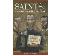 Saints of the American Wilderness: The Brave Lives and Holy Deaths of the Eight North American Martyrs