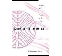 Saints Of The Impossible: Bataille, Weil, And The Politics Of The Sacred