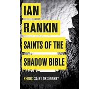 Saints of the Shadow Bible: From the iconic #1 bestselling author of A SONG FOR THE DARK TIMES (A Rebus Novel)