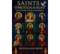 Saints Through the Ages: Inspiring Lives of Faith, Courage, and Compassion