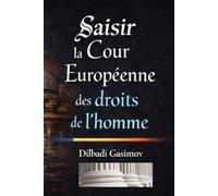 Saisir la Cour Européenne des Droits de l’Homme: Guide Pratique