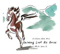 Saiweng Lost His Horse: A Chinese Idiom Story (Chinese Idiom Stories (English Version))