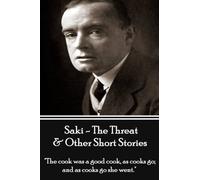 Saki - The Threat & Other Short Stories: "The cook was a good cook, as cooks go; and as cooks go she went."