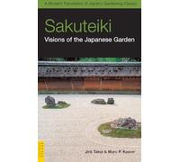 Sakuteiki: Visions of the Japanese Garden (Tuttle Classics of Japanese Literature): A Modern Translation of Japan's Gardening Classic