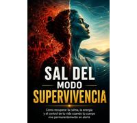 SAL DEL MODO SUPERVIVENCIA: Cómo recuperar la calma, la energía y el control de tu vida cuando tu cuerpo vive permanentemente en alerta