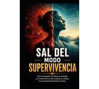 SAL DEL MODO SUPERVIVENCIA: Cómo recuperar la calma, la energía y el control de tu vida cuando tu cuerpo vive permanentemente en alerta