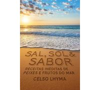 SAL, SOL e SABOR vol.1: RECEITAS INÉDITAS DE FRUTOS DO MAR E PEIXES